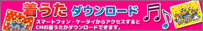 CM着うたダウンロードのご案内